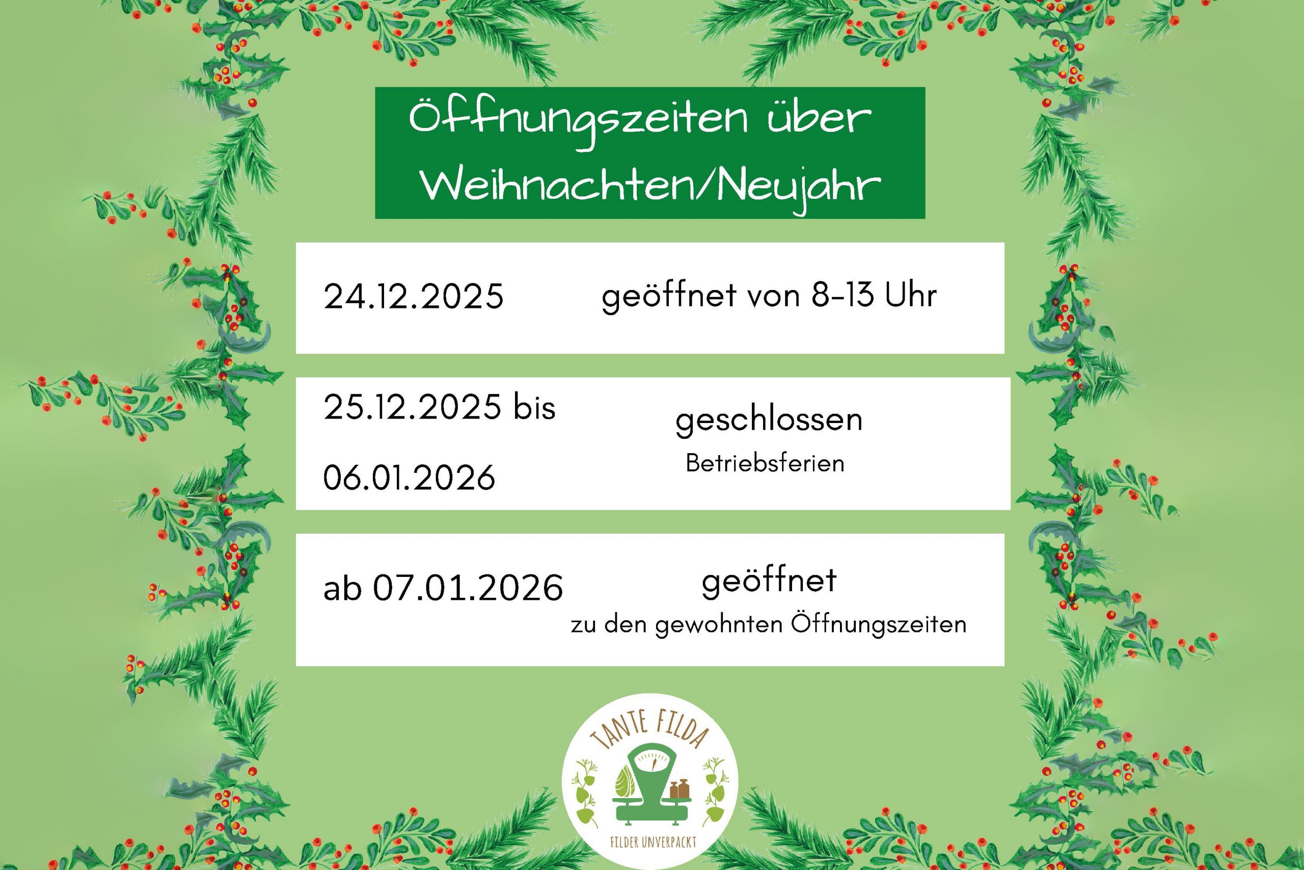 Am 24.12.2025 hat Tante Filda von 8 bis 13 Uhr geöffnet. Vom 25.12.2025 bis 6.01.2026 bleibt der Laden geschlossen. Ab dem 7.01.2026 haben wir wieder wie gewohnt geöffnet.