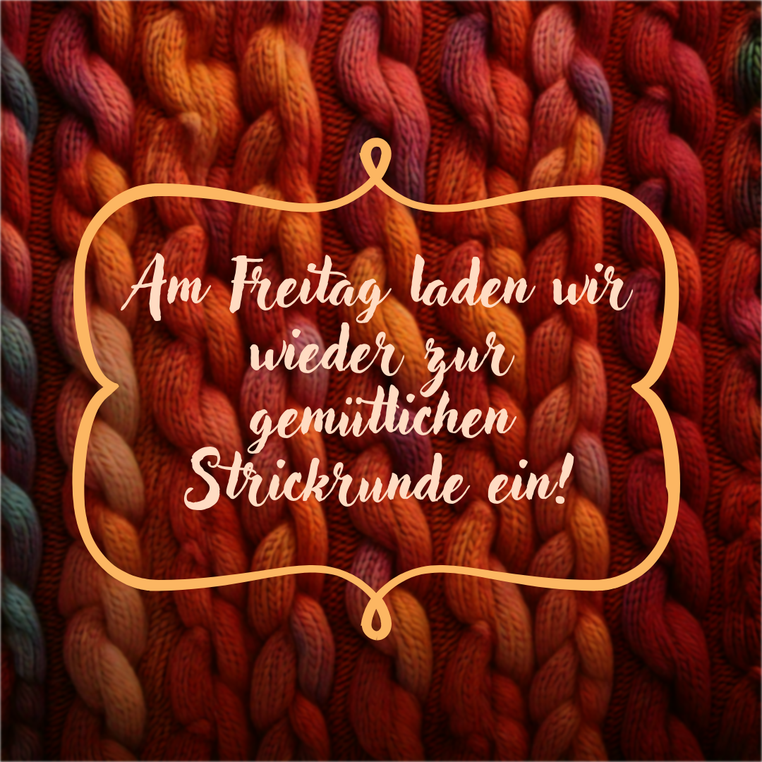 Das Bild zeigt den Text: Am Freitag laden wir wieder zur gemütlichen Strickrunde ein!