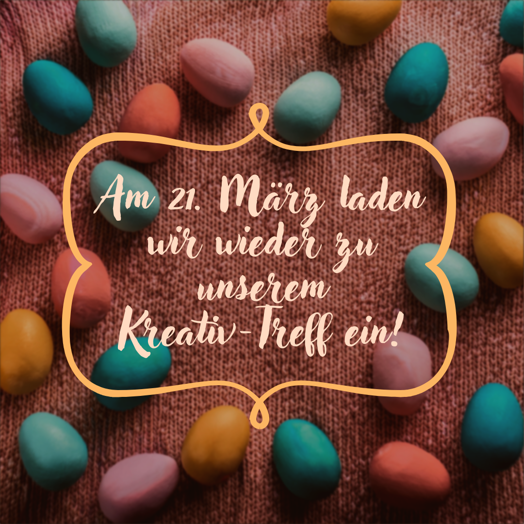 Das Bild zeigt den Text: Am 21. März laden wir wieder zu unserem Kreativ-Treff ein!